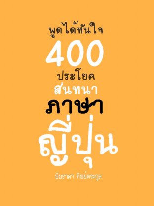 พูดได้ทันใจ 400 ประโยคสนทนาภาษาญี่ปุ่น