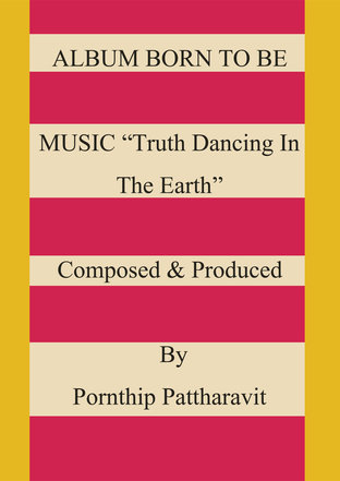 ALBUM BORN TO BE MUSIC “Truth Dancing In The Earth” Composed & Produced By Pornthip Pattharavit