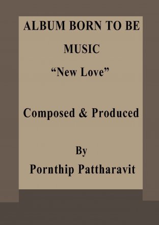 ALBUM BORN TO BE MUSIC “New Love” Composed & Produced By Pornthip Pattharavit