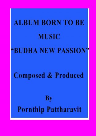 ALBUM BORN TO BE MUSIC “BUDHA NEW PASSION” Composed & Produced By Pornthip Pattharavit