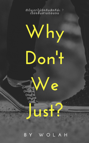 Why Don't We Just ??? ทำไมเราไม่รักกันสักที