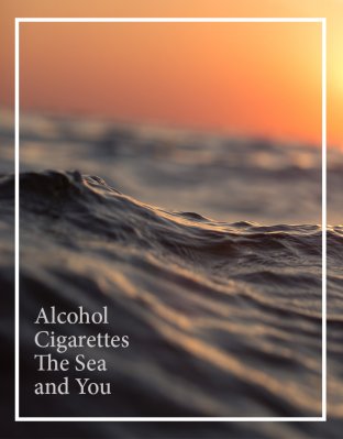 Alcohol Cigarettes The Sea and You