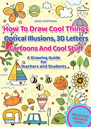 How to Draw Cool Things, Optical Illusions, 3D Letters, Cartoons and Stuff : A Drawing Guide for Teachers and Students