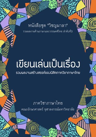 เขียนเล่นเป็นเรื่อง: รวมผลงานสร้างสรรค์ของนิสิตภาควิชาภาษาไทย