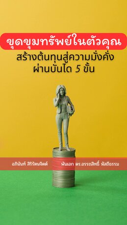 ขุดขุมทรัพย์ในตัวคุณ สร้างต้นทุนสู่ความมั่งคั่ง ผ่านบันได 5 ขั้น