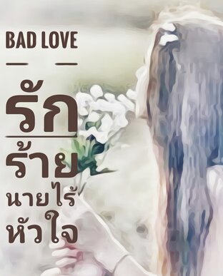 BAD  LOVE  รักร้ายนายไร้หัวใจ