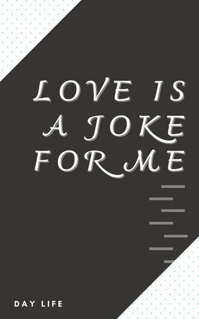Love is a joke for me