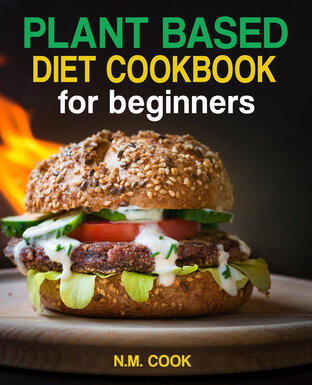 PLANT BASED DIET COOKBOOK FOR BEGINNERS BOOK 1