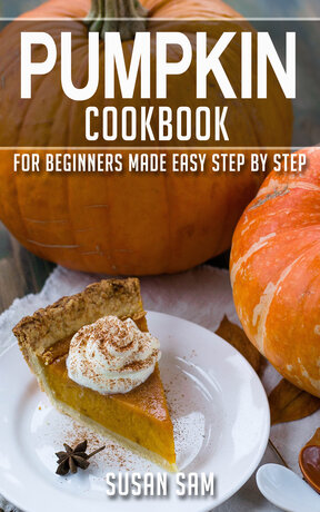 PUMPKIN COOKBOOK FOR BEGINNERS MADE EASY STEP BY STEP BOOK 1