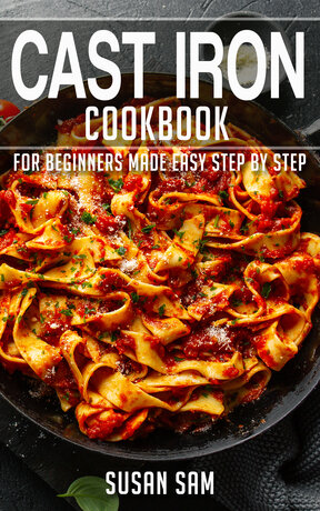 CAST IRON COOKBOOK FOR BEGINNERS MADE EASY STEP BY STEP BOOK 1