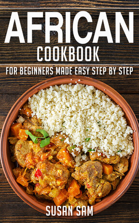 AFRICAN COOKBOOK FOR BEGINNERS MADE EASY STEP BY STEP BOOK 1