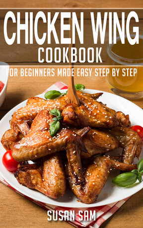 CHICKEN WING COOKBOOK FOR BEGINNERS MADE EASY STEP BY STEP BOOK 1