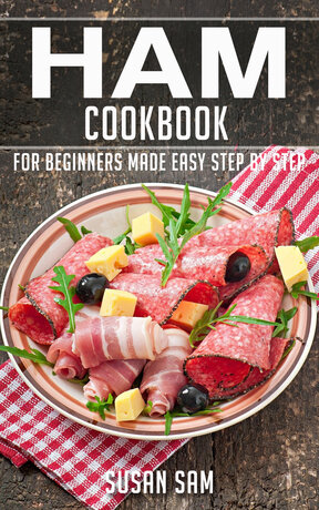 HAM COOKBOOK FOR BEGINNERS MADE EASY STEP BY STEP BOOK 1