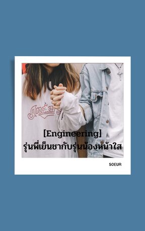 [Engineering] รุ่นพี่เย็นชากับรุ่นน้องหน้าใส