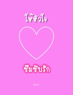 ให้หัวใจซึมซับรัก