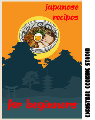 Japanese Recipes for Beginners - Classic and Modern Easy Recipe Cookbook 