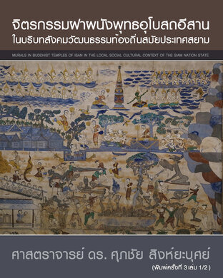 จิตรกรรมฝาผนังพุทธอุโบสถอีสานในบริบทสังคมวัฒนธรรมท้องถิ่นสมัยประเทศสยาม  เล่มที่ 1  MURALS IN BUDDHIST TEMPLES OF ISAN IN THE LOCAL SOCIAL CULTURAL CONTEXT OF THE SIAM NATION STATE Volume 1