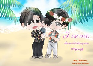 I AM DAD เด็กคนนั้นคือลูกของผม [Mpreg]