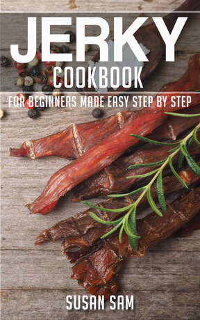 JERKY COOKBOOK FOR BEGINNERS MADE EASY STEP BY STEP BOOK 1