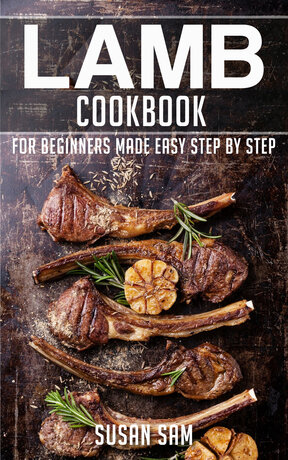 LAMB COOKBOOK FOR BEGINNERS MADE EASY STEP BY STEP BOOK 1