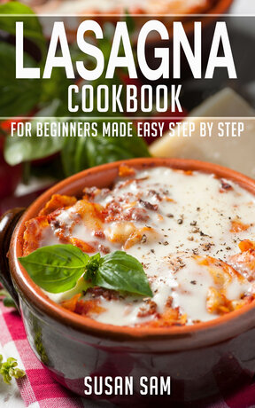 LASAGNA COOKBOOK FOR BEGINNERS MADE EASY STEP BY STEP BOOK 1