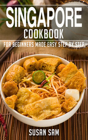 SINGAPORE COOKBOOK FOR BEGINNERS MADE EASY STEP BY STEP BOOK 1
