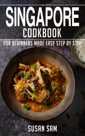 SINGAPORE COOKBOOK FOR BEGINNERS MADE EASY STEP BY STEP BOOK 2