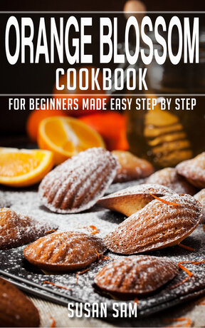 ORANGE BLOSSOM COOKBOOK FOR BEGINNERS MADE EASY STEP BY STEP BOOK 1