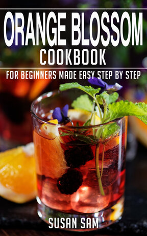 ORANGE BLOSSOM COOKBOOK FOR BEGINNERS MADE EASY STEP BY STEP BOOK 2