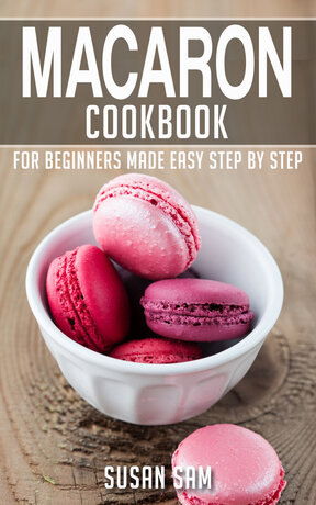 MACARON COOKBOOK FOR BEGINNERS MADE EASY STEP BY STEP BOOK 2