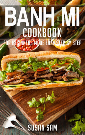 BANH MI COOKBOOK FOR BEGINNERS MADE EASY STEP BY STEP BOOK 1