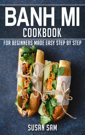 BANH MI COOKBOOK FOR BEGINNERS MADE EASY STEP BY STEP BOOK 2