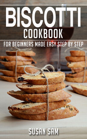 BISCOTTI COOKBOOK FOR BEGINNERS MADE EASY STEP BY STEP BOOK 1