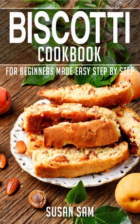 BISCOTTI COOKBOOK FOR BEGINNERS MADE EASY STEP BY STEP BOOK 3