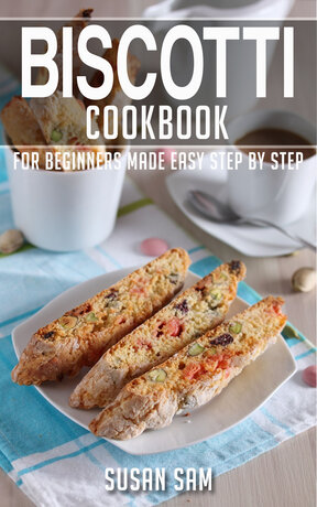 BISCOTTI COOKBOOK FOR BEGINNERS MADE EASY STEP BY STEP BOOK 2