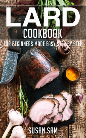 LARD COOKBOOK FOR BEGINNERS MADE EASY STEP BY STEP BOOK 1