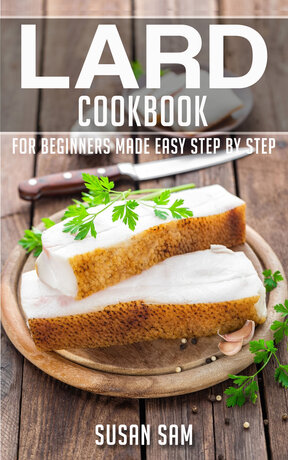 LARD COOKBOOK FOR BEGINNERS MADE EASY STEP BY STEP BOOK 3