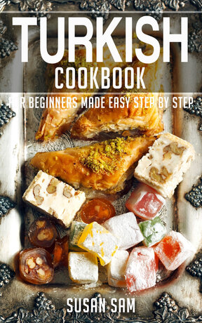 TURKISH COOKBOOK FOR BEGINNERS MADE EASY STEP BY STEP BOOK 2