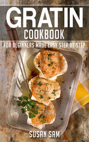 GRATIN COOKBOOK FOR BEGINNERS MADE EASY STEP BY STEP BOOK 1