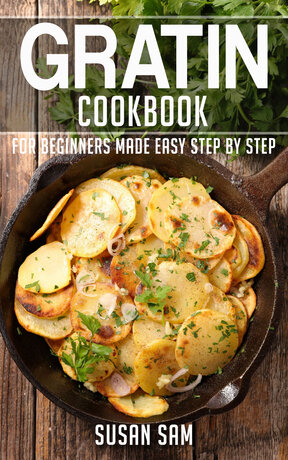 GRATIN COOKBOOK FOR BEGINNERS MADE EASY STEP BY STEP BOOK 2