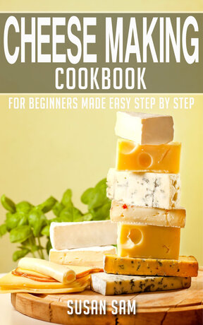 CHEESE MAKING COOKBOOK FOR BEGINNERS MADE EASY STEP BY STEP BOOK 1