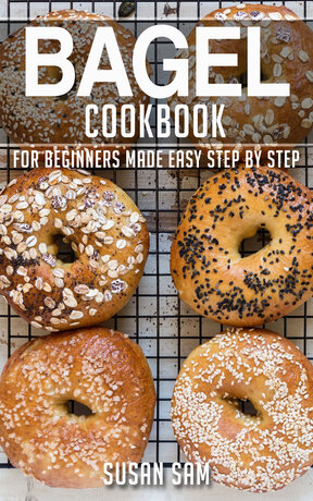 BAGEL COOKBOOK FOR BEGINNERS MADE EASY STEP BY STEP BOOK 1