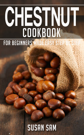 CHESTNUT COOKBOOK FOR BEGINNERS MADE EASY STEP BY STEP BOOK 1