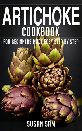 ARTICHOKE COOKBOOK FOR BEGINNERS MADE EASY STEP BY STEP BOOK 1