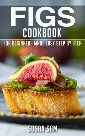 FIGS COOKBOOK FOR BEGINNERS MADE EASY STEP BY STEP BOOK 1