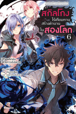 สกิลโกงไร้เทียมทาน สร้างตำนานในสองโลก เล่ม 6 (ฉบับนิยาย)