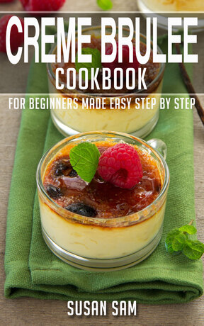 CREME BRULEE COOKBOOK FOR BEGINNERS MADE EASY STEP BY STEP BOOK 2