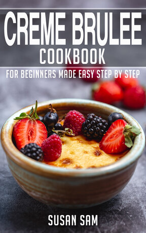 CREME BRULEE COOKBOOK FOR BEGINNERS MADE EASY STEP BY STEP BOOK 1