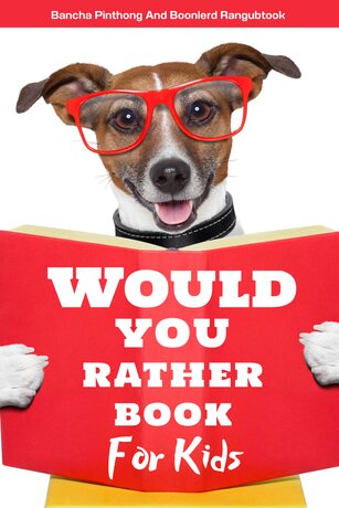 Would You Rather Book for Kids : 220+ Hilarious Questions and Challenging Choices the Entire Family Will Love