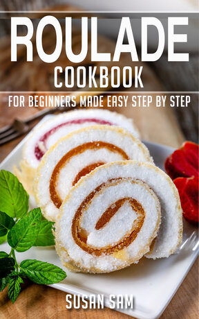 ROULADE COOKBOOK FOR BEGINNERS MADE EASY STEP BY STEP BOOK 2